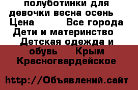 полуботинки для девочки весна-осень  › Цена ­ 400 - Все города Дети и материнство » Детская одежда и обувь   . Крым,Красногвардейское